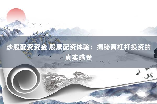 炒股配资资金 股票配资体验：揭秘高杠杆投资的真实感受