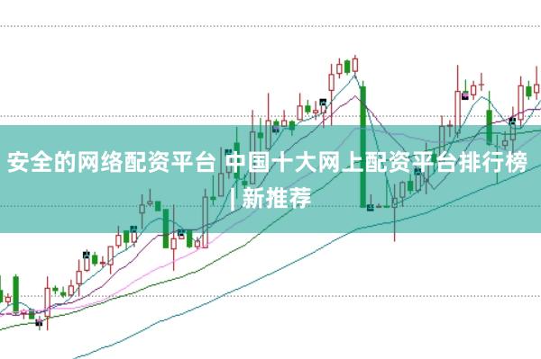 安全的网络配资平台 中国十大网上配资平台排行榜 | 新推荐