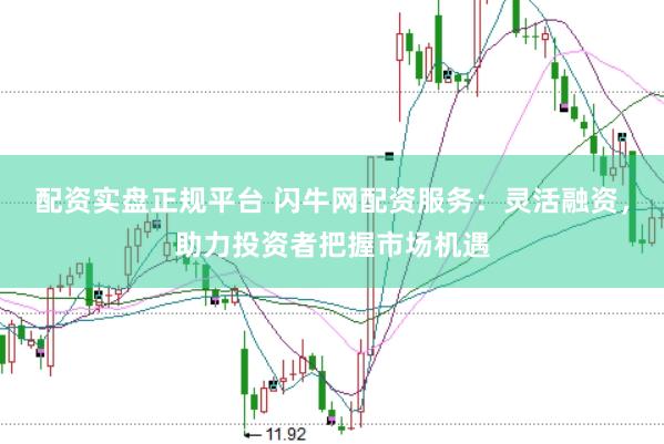 配资实盘正规平台 闪牛网配资服务：灵活融资，助力投资者把握市场机遇