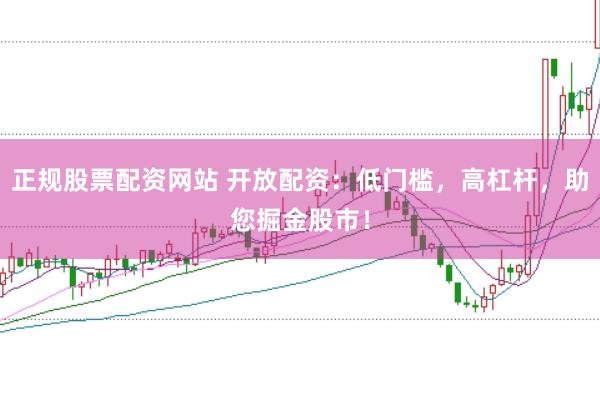 正规股票配资网站 开放配资：低门槛，高杠杆，助您掘金股市！
