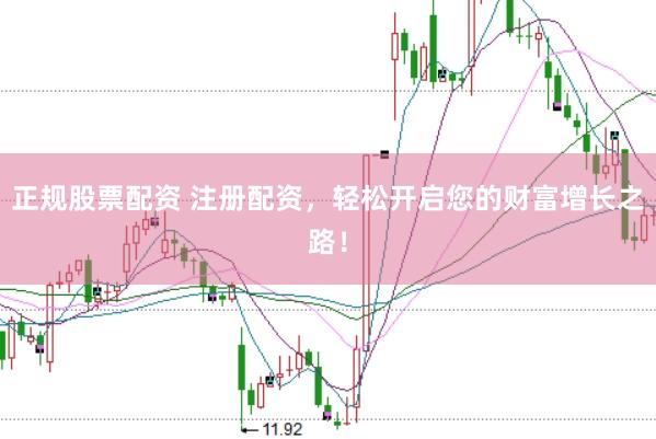 正规股票配资 注册配资，轻松开启您的财富增长之路！