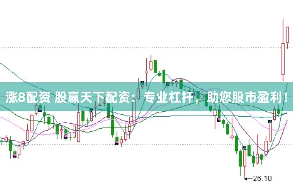 涨8配资 股赢天下配资：专业杠杆，助您股市盈利！