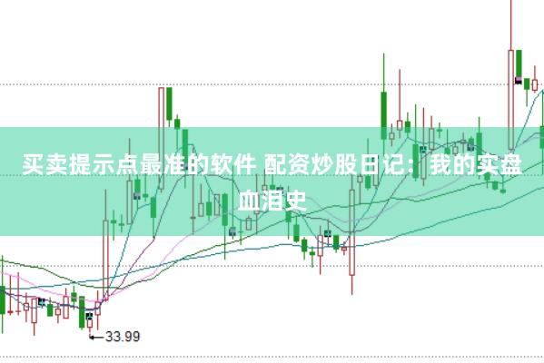 买卖提示点最准的软件 配资炒股日记：我的实盘血泪史