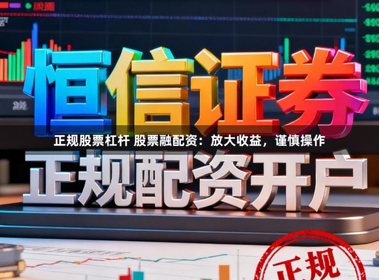 正规股票杠杆 股票融配资:放大收益,谨慎操作