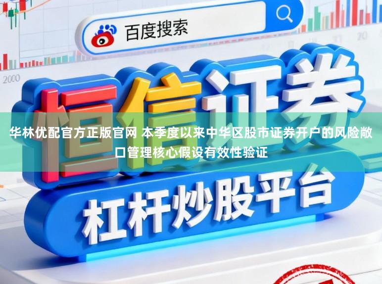 华林优配官方正版官网 本季度以来中华区股市证券开户的风险敞口管理核心假设有效性验证