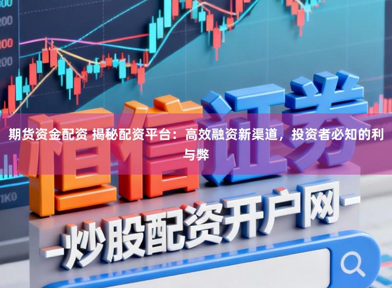 期货资金配资 揭秘配资平台:高效融资新渠道,投资者必知的利与弊