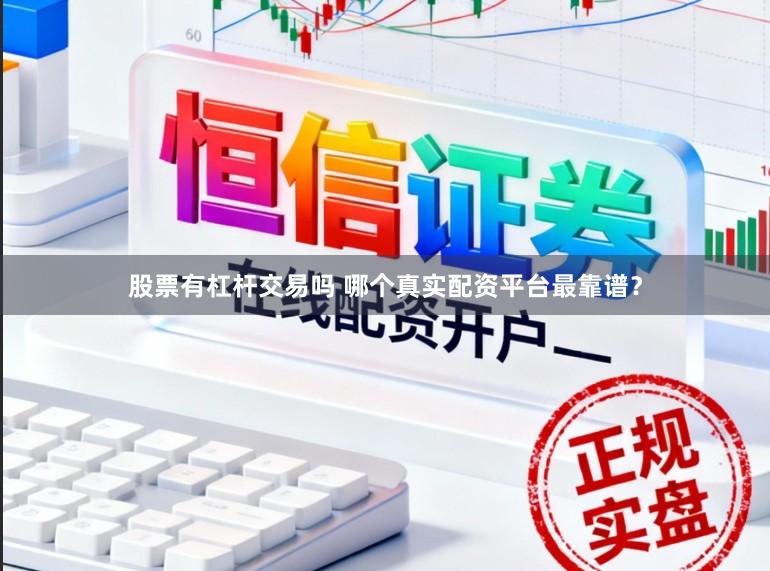 股票有杠杆交易吗 哪个真实配资平台最靠谱？