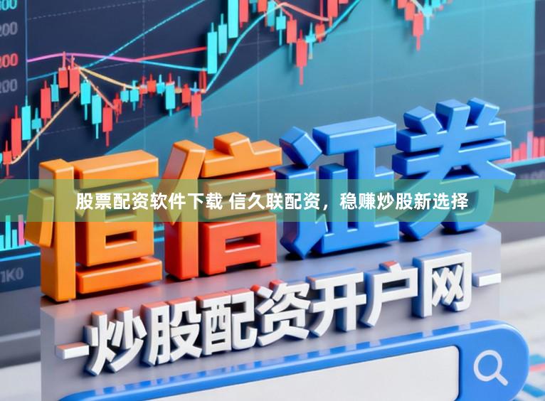 股票配资软件下载 信久联配资，稳赚炒股新选择