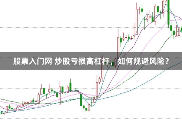 股票入门网 炒股亏损高杠杆，如何规避风险？