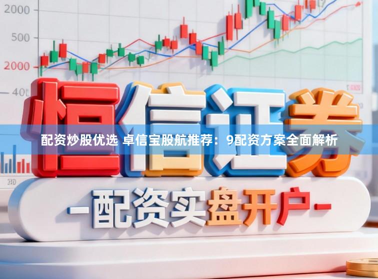 配资炒股优选 卓信宝股航推荐:9配资方案全面解析