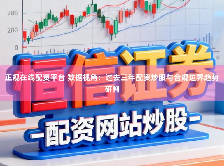 正规在线配资平台 数据视角:过去三年配资炒股与合规边界趋势研判
