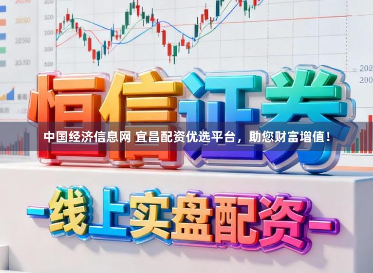 中国经济信息网 宜昌配资优选平台，助您财富增值！