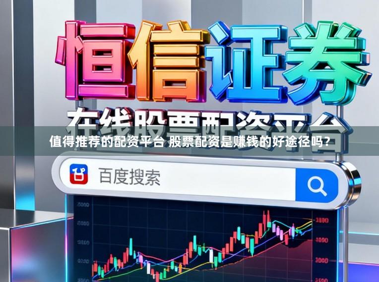 值得推荐的配资平台 股票配资是赚钱的好途径吗？