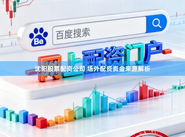 沈阳股票配资公司 场外配资资金来源解析