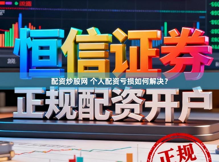 配资炒股网 个人配资亏损如何解决?