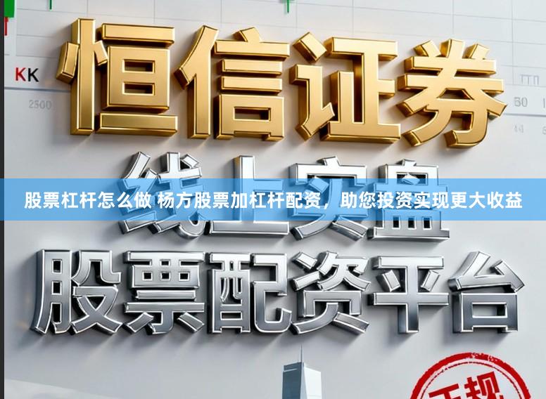 股票杠杆怎么做 杨方股票加杠杆配资，助您投资实现更大收益