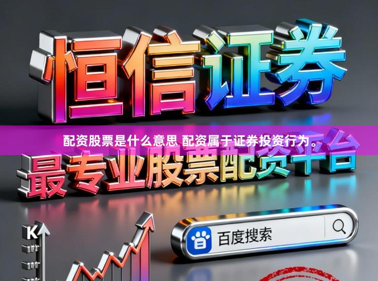 配资股票是什么意思 配资属于证券投资行为。