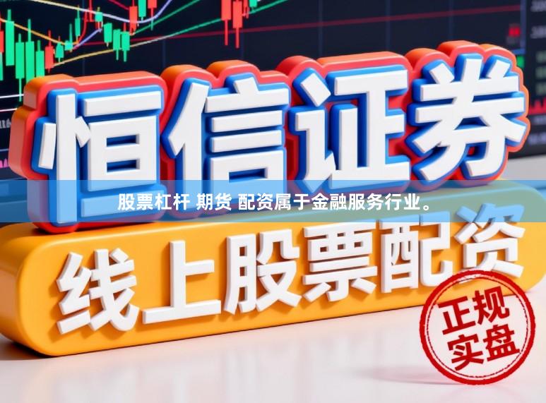 股票杠杆 期货 配资属于金融服务行业。